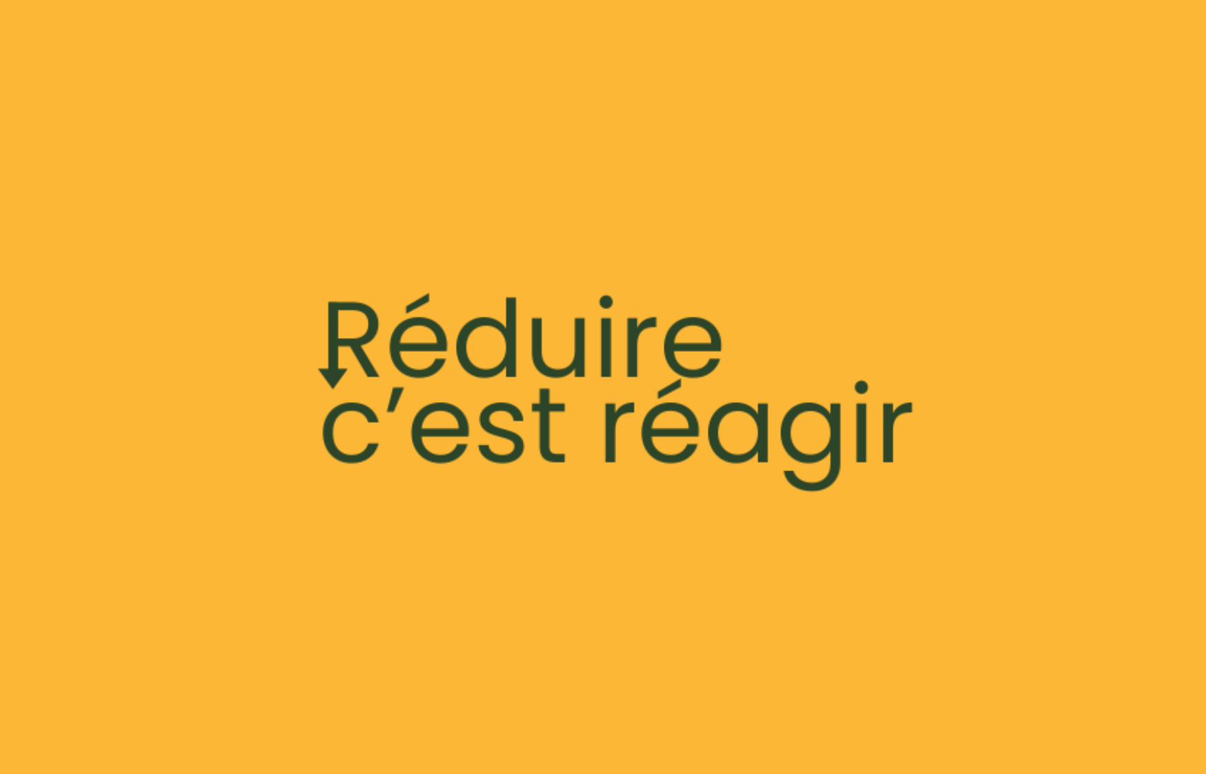 Réduire c’est réagir
